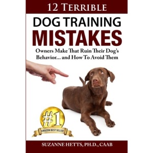 12 Terrible Dog Training Mistakes Owners Make That Ruin Their Dog's Behavior...And How To Avoid Them