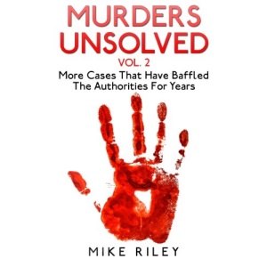 Murders Unsolved Vol. 2: More Cases That Have Baffled The Authorities For Years: Volume 7 (Murder, Scandals and Mayhem)