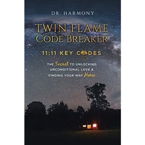 Twin Flame Code Breaker: 11:11 KEY CODES The Secret to Unlocking Unconditional Love & Finding Your Way Home