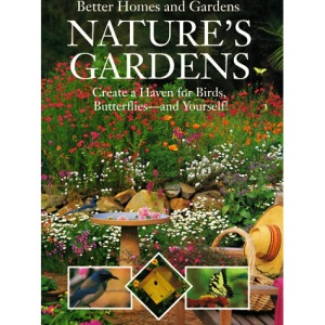 Natures Gardens: Create a Haven for Birds, Butterflies and Yourself (Better Homes & Gardens)