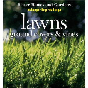 Step-by-step Gardening: Lawns, Ground Covers and Vines (Better Homes and Gardens: Step by Step)