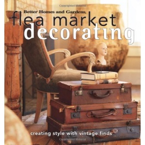 Flea Market Decorating: Creating Style with Vintage Finds (Better Homes & Gardens)