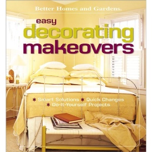 Easy Decorating Makeovers: Smart Solutions, Quick Changes, Do-It-yourself Projects (Better Homes & Gardens)