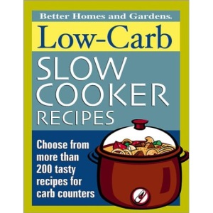 Low-carb Slow Cooker Recipes: Choose from More Than 200 Tasty Recipes for Carb Counters (Better Homes & Gardens)