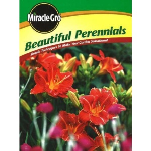 Miracle-Gro Beautiful Perennials: Simple Techniques to Make Your Garden Sensational