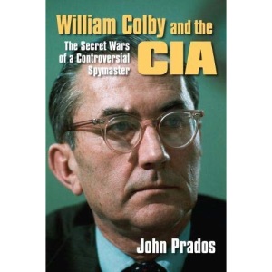 William Colby and the CIA: The Secret Wars of a Controversial Spymaster
