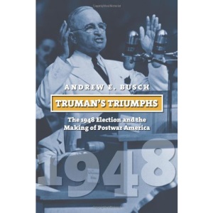 Truman'S Triumphs: The 1948 Election and the Making of Postwar America (American Presidential Elections)