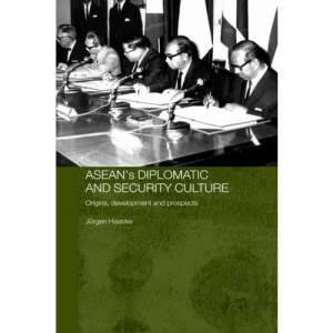 ASEAN's Diplomatic and Security Culture: Origins, Development and Prospects
