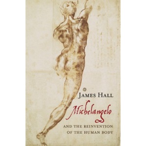 Michelangelo: And the Reinvention of the Human Body