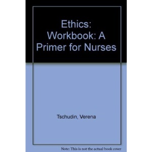 Ethics: Workbook: A Primer for Nurses