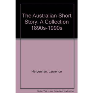 The Australian Short Story: A Collection 1890s-1990s
