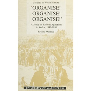 Organize! Organize! Organize!: Study of Reform Agitations in Wales, 1840-86 (Studies in Welsh History)