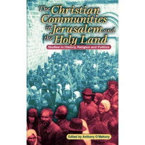 The Christian Communities of Jerusalem and the Holy Land: Studies in History, Religion and Politics
