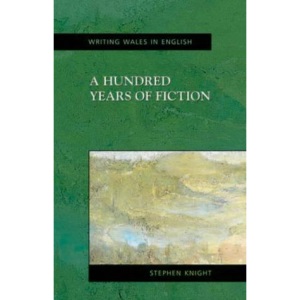 A Hundred Years of Fiction: From Colony to Independence (Writing of Wales)