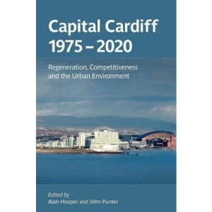 Capital Cardiff, 1975: 2020 Regeneration, Competitiveness and the Urban Environment
