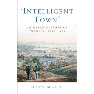 Intelligent Town: an Urban History of Swansea, 1760-1855 (Studies in Welsh History) (Studies in Welsh History (Paperback))