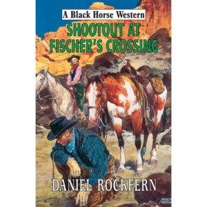 Shootout at Fischer's Crossing (Black Horse Westerns)