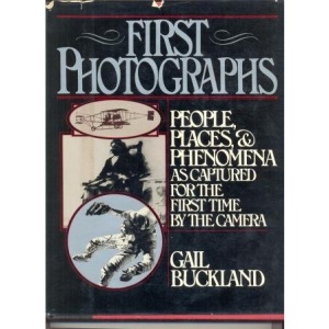 First Photographs: People, Places and Phenomena as Captured for the First Time by Camera