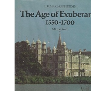 The Age of Exuberance 1550-1700 (Making of Britain, 1066-1939)