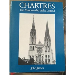 Chartres: The Masons Who Built a Legend