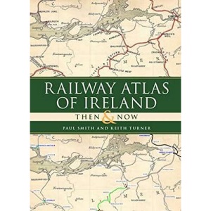 Railway Atlas of Ireland Then & Now