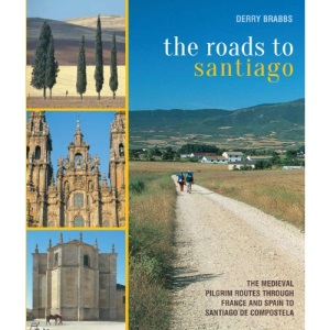 The Roads to Santiago: The Medieval Pilgrim Routes Through France and Spain to Santiago de Compostela