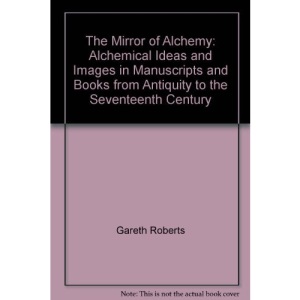 The Mirror of Alchemy: Alchemical Ideas and Images in Manuscripts and Books from Antiquity to the Seventeenth Century