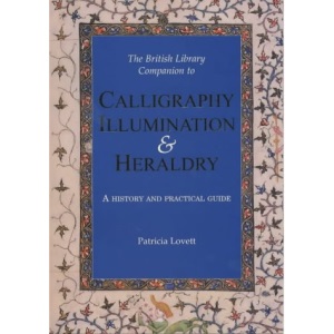The British Library Companion to Calligraphy, Illumination and Heraldry: A History and Practical Guide