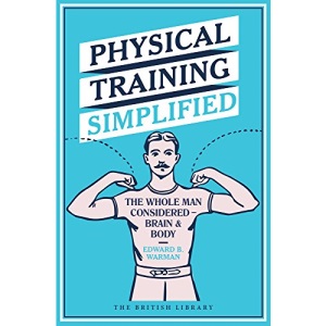Physical Training Simplified: The Whole Man Considered - Brain & Body