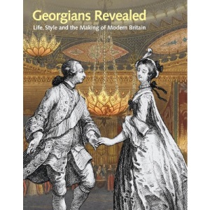 Georgians Revealed: Life, Style and the Making of Modern Britain