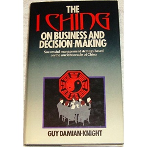 The I Ching on Business and Decision Making: A Corporate, Economic and Political Policy-making Manual