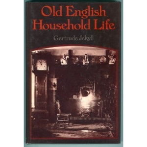 Old English Household Life: Some Account of Cottage Objects and Country Folk