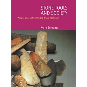 Stone Tools and Society: Working Stone in Neolithic and Bronze Age Britain