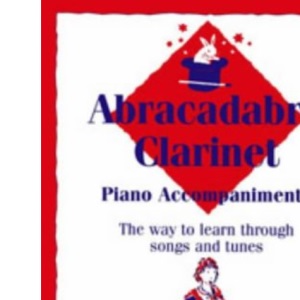 Abracadabra Clarinet: Piano Accompaniments (Abracadabra): The way to learn through songs and tunes (Abracadabra Woodwind, Abracadabra)