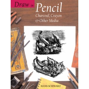 Draw in Pencil, Charcoal, Crayon and Other Media (Draw Books)