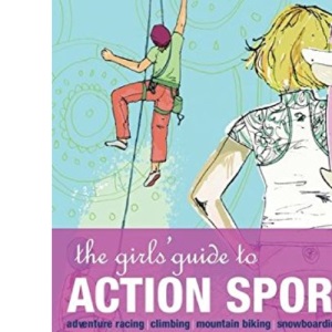 The Girl's Guide to Action Sports: Everything You Need to Know to Get Started - in Style!