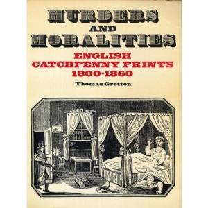 Murders and Moralities: English Catchpenny Prints, 1800-60 (A Colonnade book)