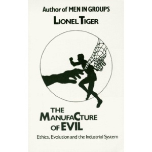 The Manufacture of Evil: Ethics, Evolution and the Industrial System