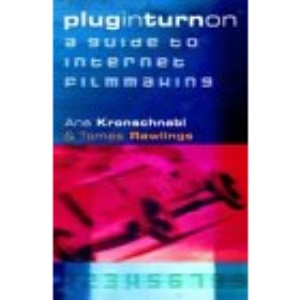 Plug in Turn on: A Guide to Internet Filmmaking