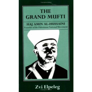 The Grand Mufti: Haj Amin al-Hussaini, Founder of the Palestinian National Movement