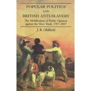 Popular Politics and British Anti-slavery: The Mobilisation of Public Opinion Against the Slave Trade 1787-1807 (Studies in Slave & Post-slave Societies & Cultures)