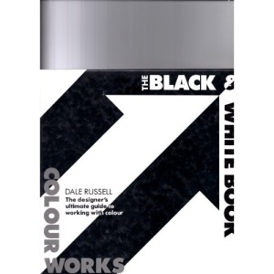 Colourworks: The Designer's Ultimate Guide to Working with Colour: Black and White Book