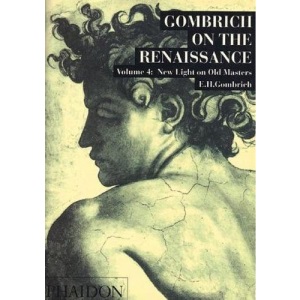 Gombrich on the Renaissance, Vol. 4: New Light on Old Masters