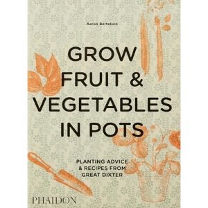 Grow Fruit & Vegetables in Pots: Planting Advice & Recipes from Great Dixter (Documents)