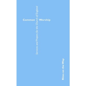 Common Worship: Rites on the Way: Services and Prayers for the Church of England (Common Worship: Services and Prayers for the Church of England)