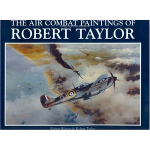 Robert Taylor: v.1: Air Combat Paintings: Vol 1 (Air Combat Paintings of Robert Taylor)