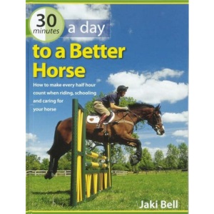 30 Minutes a Day to a Better Horse: How to Make Every Half Hour Count When Riding, Schooling and Caring for Your Horse