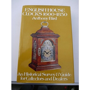 English House Clocks, 1600-1850: An Historical Survey and Guide for Collectors and Dealers