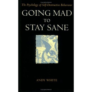 Going Mad to Stay Sane: Psychology of Self-destructive Behaviour