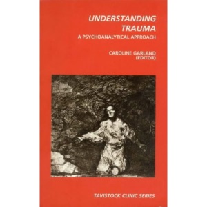 Understanding Trauma: A Psychoanalytical Approach (The Tavistock Clinic Series)